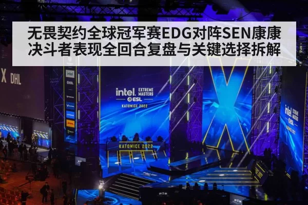 无畏契约全球冠军赛EDG对阵SEN康康决斗者表现全回合复盘与关键选择拆解